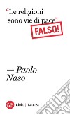 “Le religioni sono vie di pace”. Falso!. E-book. Formato EPUB ebook di Paolo Naso