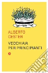 Vecchiaia per principianti. E-book. Formato EPUB ebook di Alberto Cester