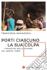 Porti ciascuno la sua colpa: Cronache dalle guerre dei nostri tempi. E-book. Formato EPUB ebook