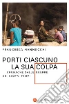 Porti ciascuno la sua colpa: Cronache dalle guerre dei nostri tempi. E-book. Formato EPUB ebook di Francesca Mannocchi