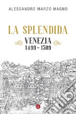 La splendida: Venezia 1499-1509. E-book. Formato EPUB ebook