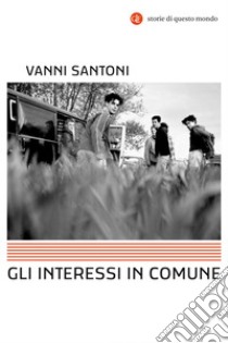 Gli interessi in comune. E-book. Formato EPUB ebook di Vanni Santoni