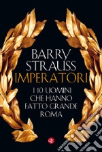 Imperatori: I 10 uomini che hanno fatto grande Roma. E-book. Formato EPUB ebook