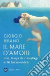 Il mare d'amore: Eros, tempeste e naufragi nella Grecia antica. E-book. Formato EPUB ebook di Giorgio Ieranò