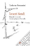 Istanti fatali: Quando i numeri hanno spiegato il mondo. E-book. Formato EPUB ebook di Umberto Bottazzini