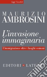 L'invasione immaginaria: L'immigrazione oltre i luoghi comuni. E-book. Formato EPUB ebook