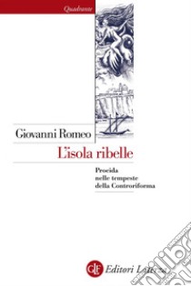 L'isola ribelle: Procida nelle tempeste della Controriforma. E-book. Formato EPUB ebook di Giovanni Romeo
