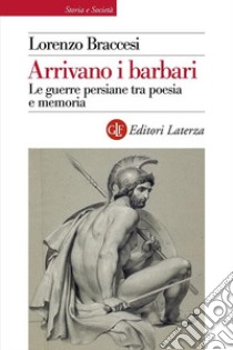 Arrivano i barbari: Le guerre persiane tra poesia e memoria. E-book. Formato EPUB ebook di Lorenzo Braccesi