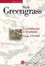 La cristianità in frantumi: Europa 1517-1648. E-book. Formato EPUB ebook