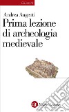 Prima lezione di archeologia medievale. E-book. Formato EPUB ebook di Andrea Augenti