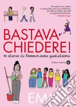 Bastava chiedere! 10 storie di femminismo quotidiano. E-book. Formato EPUB ebook