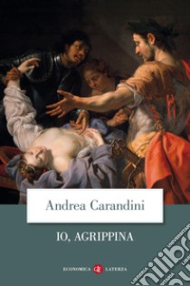 Io, Agrippina. E-book. Formato EPUB ebook di Andrea Carandini