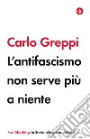 L'antifascismo non serve più a niente. E-book. Formato EPUB ebook di Carlo Greppi
