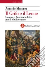 Il Grifo e il Leone: Genova e Venezia in lotta per il Mediterraneo. E-book. Formato EPUB ebook