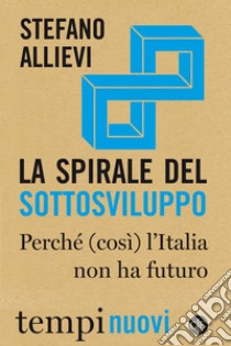 La spirale del sottosviluppo: Perché (così) l'Italia non ha futuro. E-book. Formato EPUB ebook di Stefano Allievi