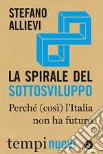 La spirale del sottosviluppo: Perché (così) l'Italia non ha futuro. E-book. Formato EPUB ebook