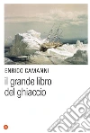 Il Grande Libro del Ghiaccio. E-book. Formato EPUB ebook di Enrico Camanni
