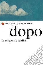 Dopo: Le religioni e l'aldilà. E-book. Formato EPUB ebook