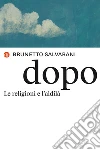 Dopo: Le religioni e l'aldilà. E-book. Formato EPUB ebook di Brunetto Salvarani
