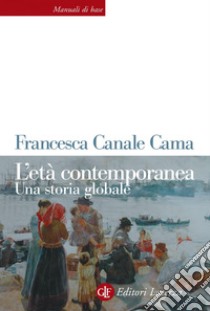 L'età contemporanea: Una storia globale. E-book. Formato EPUB ebook di Francesca Canale Cama