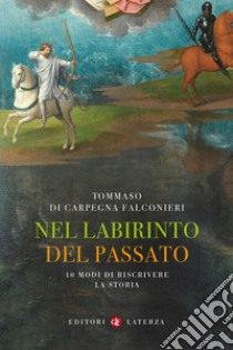 Nel labirinto del passato: 10 modi di riscrivere la storia. E-book. Formato EPUB ebook di Tommaso di Carpegna Falconieri