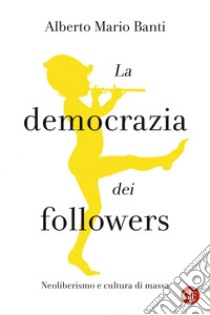 La democrazia dei followers: Neoliberismo e cultura di massa. E-book. Formato EPUB ebook di Alberto Mario Banti