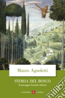 Storia del bosco: Il paesaggio forestale italiano. E-book. Formato EPUB ebook di Mauro Agnoletti