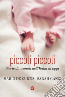 Piccoli piccoli: Storie di neonati nell'Italia di oggi. E-book. Formato EPUB ebook di Mario De Curtis