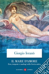 Il mare d'amore: Eros, tempeste e naufragi nella Grecia antica. E-book. Formato EPUB ebook di Giorgio Ieranò