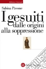 I gesuiti dalle origini alla soppressione: 1540-1773. E-book. Formato EPUB ebook