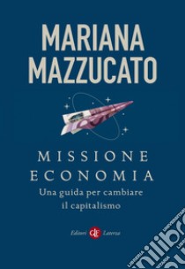 Missione economia: Una guida per cambiare il capitalismo. E-book. Formato EPUB ebook di Mariana Mazzucato