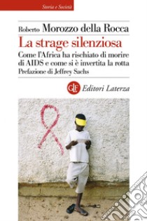 La strage silenziosa: Come l’Africa ha rischiato di morire di AIDS e come si è invertita la rotta. E-book. Formato EPUB ebook di Roberto Morozzo della Rocca