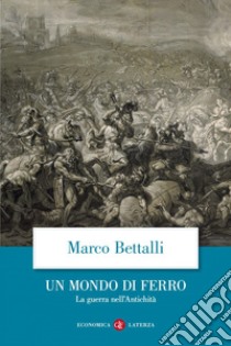 Un mondo di ferro: La guerra nell'Antichità. E-book. Formato EPUB ebook di Marco Bettalli