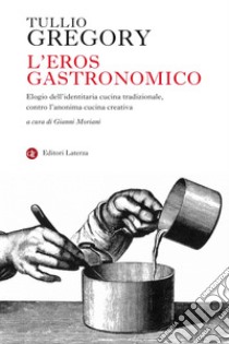 L'eros gastronomico: Elogio dell'identitaria cucina tradizionale, contro l'anonima cucina creativa. E-book. Formato EPUB ebook di Tullio Gregory