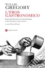 L'eros gastronomico: Elogio dell'identitaria cucina tradizionale, contro l'anonima cucina creativa. E-book. Formato EPUB