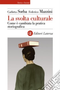 La svolta culturale: Come è cambiata la pratica storiografica. E-book. Formato EPUB ebook di Carlotta Sorba