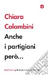 Anche i partigiani però.... E-book. Formato EPUB ebook di Chiara Colombini