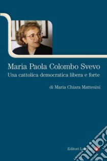 Maria Paola Colombo Svevo: Una cattolica democratica libera e forte. E-book. Formato EPUB ebook di Maria Chiara Mattesini