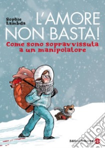 L'amore non basta!: Come sono sopravvissuta a un manipolatore. E-book. Formato EPUB ebook di Sophie Lambda