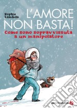 L'amore non basta!: Come sono sopravvissuta a un manipolatore. E-book. Formato EPUB ebook