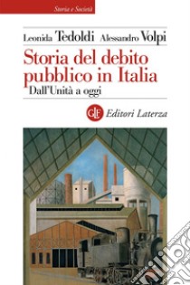 Storia del debito pubblico in Italia: Dall'Unità a oggi. E-book. Formato EPUB ebook di Leonida Tedoldi