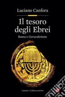 Il tesoro degli Ebrei: Roma e Gerusalemme. E-book. Formato EPUB ebook di Luciano Canfora