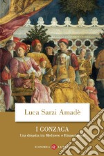 I Gonzaga: Una dinastia tra Medioevo e Rinascimento. E-book. Formato EPUB ebook