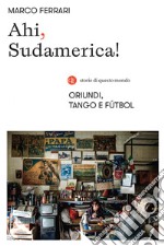 Ahi, Sudamerica!: Oriundi, tango e fútbol. E-book. Formato EPUB ebook