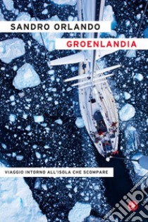 Groenlandia: Viaggio intorno all'isola che scompare. E-book. Formato EPUB ebook di Sandro Orlando
