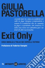 Exit Only: Cosa sbaglia l’Italia sui cervelli in fuga. E-book. Formato EPUB ebook