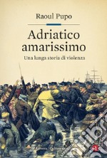 Adriatico amarissimo: Una lunga storia di violenza. E-book. Formato EPUB ebook