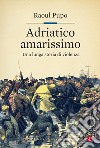 Adriatico amarissimo: Una lunga storia di violenza. E-book. Formato EPUB ebook di Raoul Pupo