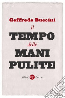 Il tempo delle mani pulite: 1992-1994. E-book. Formato EPUB ebook di Goffredo Buccini