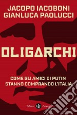 Oligarchi: Come gli amici di Putin stanno comprando l’Italia. E-book. Formato EPUB ebook